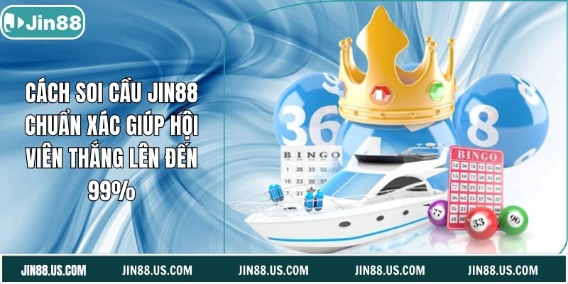Cách Soi Cầu Jin88 Chuẩn Xác Giúp Hội Viên Thắng Lên Đến 99%