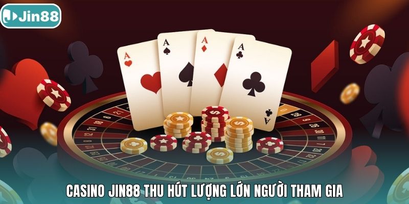 Casino Jin88 thu hút lượng lớn người tham gia