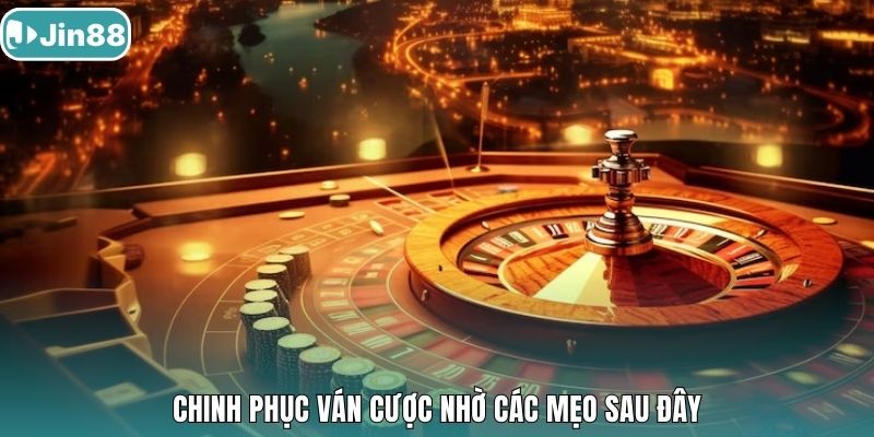 Chinh phục ván cược nhờ các mẹo sau đây