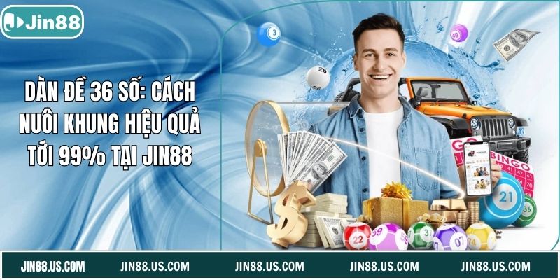 Dàn Đề 36 Số: Cách Nuôi Khung Hiệu Quả Tới 99% Tại Jin88