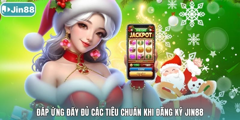 Đáp ứng đầy đủ các tiêu chuẩn khi đăng ký Jin88