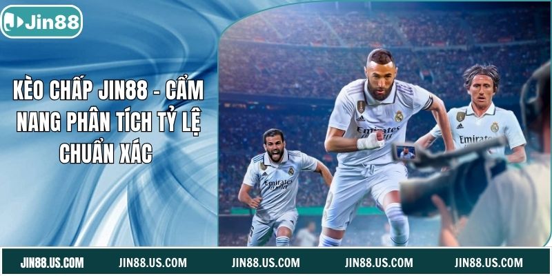 Kèo Chấp Jin88 – Cẩm Nang Phân Tích Tỷ Lệ Chuẩn Xác