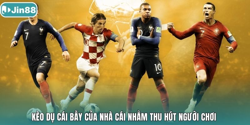 Kèo dụ cái bẫy của nhà cái nhằm thu hút người chơi 