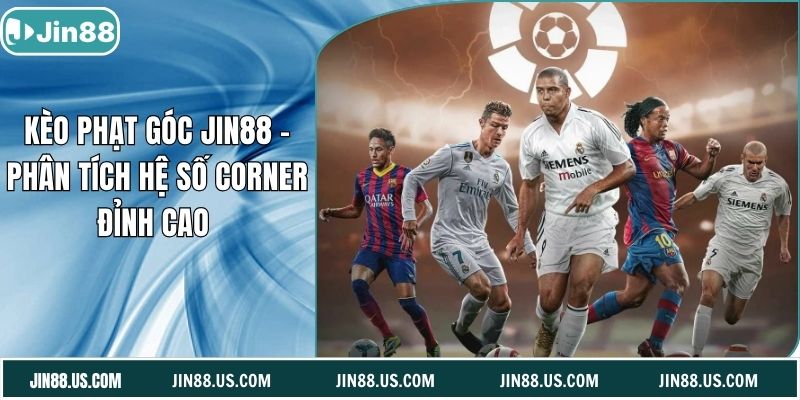 Kèo Phạt Góc Jin88 – Phân Tích Hệ Số Corner Đỉnh Cao
