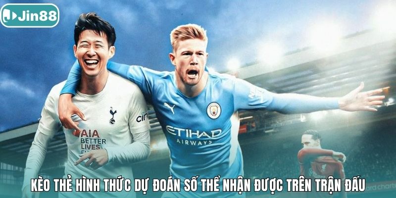 Kèo thẻ hình thức dự đoán số thể nhận được trên trận đấu