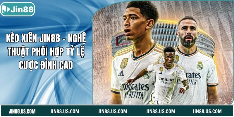 Kèo Xiên Jin88 – Nghệ Thuật Phối Hợp Tỷ Lệ Cược Đỉnh Cao