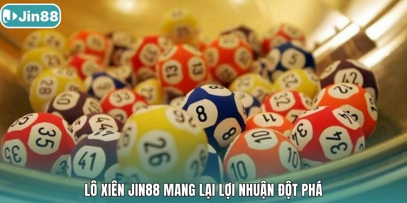 Lô xiên Jin88 mang lại lợi nhuận đột phá