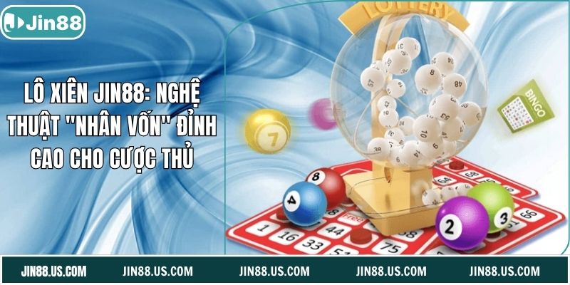 Lô Xiên Jin88: Nghệ Thuật "Nhân Vốn" Đỉnh Cao Cho Cược Thủ