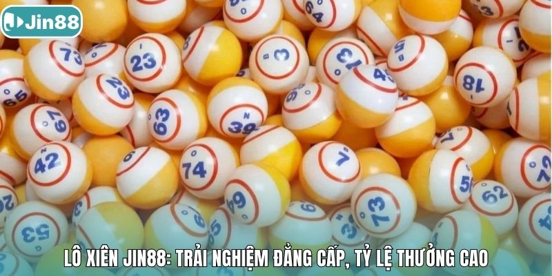Lô xiên Jin88: Trải nghiệm đẳng cấp, tỷ lệ thưởng cao.