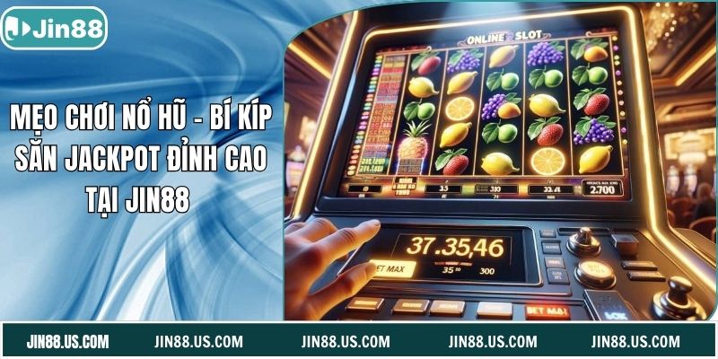 Mẹo Chơi Nổ Hũ - Bí Kíp Săn Jackpot Đỉnh Cao Tại Jin88