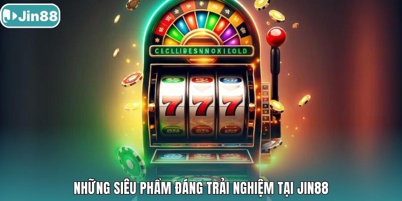 Những siêu phẩm đáng trải nghiệm tại Jin88
