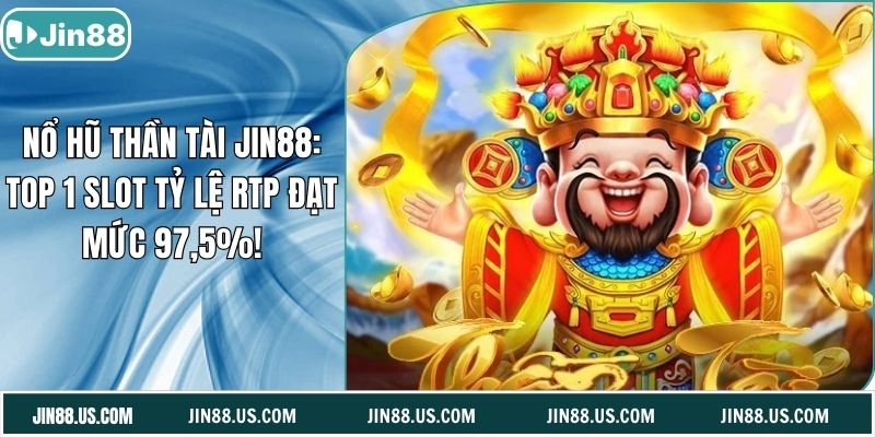 Nổ Hũ Thần Tài Jin88: Top 1 Slot Tỷ Lệ RTP Đạt Mức 97,5%!