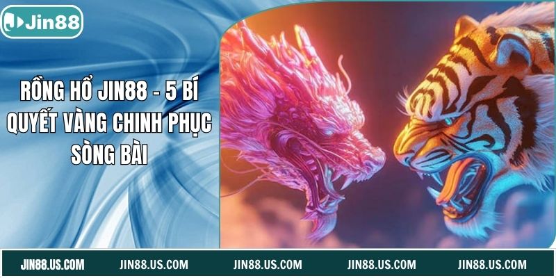 Rồng Hổ Jin88 - 5 Bí Quyết Vàng Chinh Phục Sòng Bài