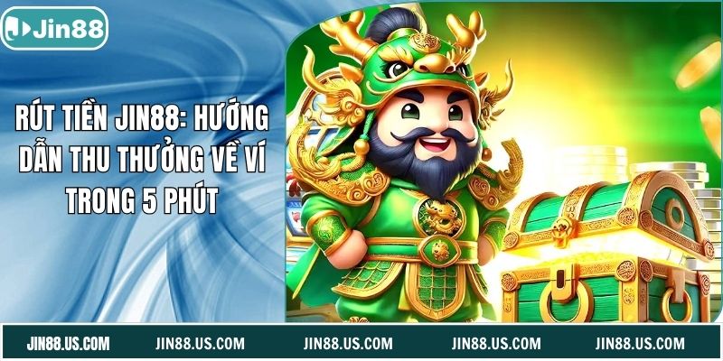 Rút Tiền Jin88: Hướng Dẫn Thu Thưởng Về Ví Trong 5 Phút
