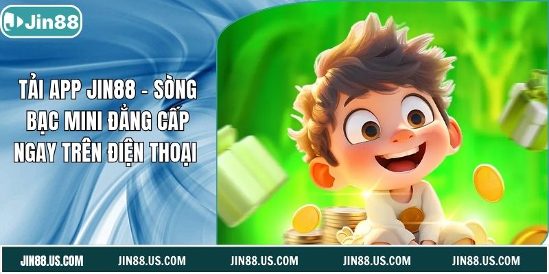 Tải App Jin88 - Sòng Bạc Mini Đẳng Cấp Ngay Trên Điện Thoại 